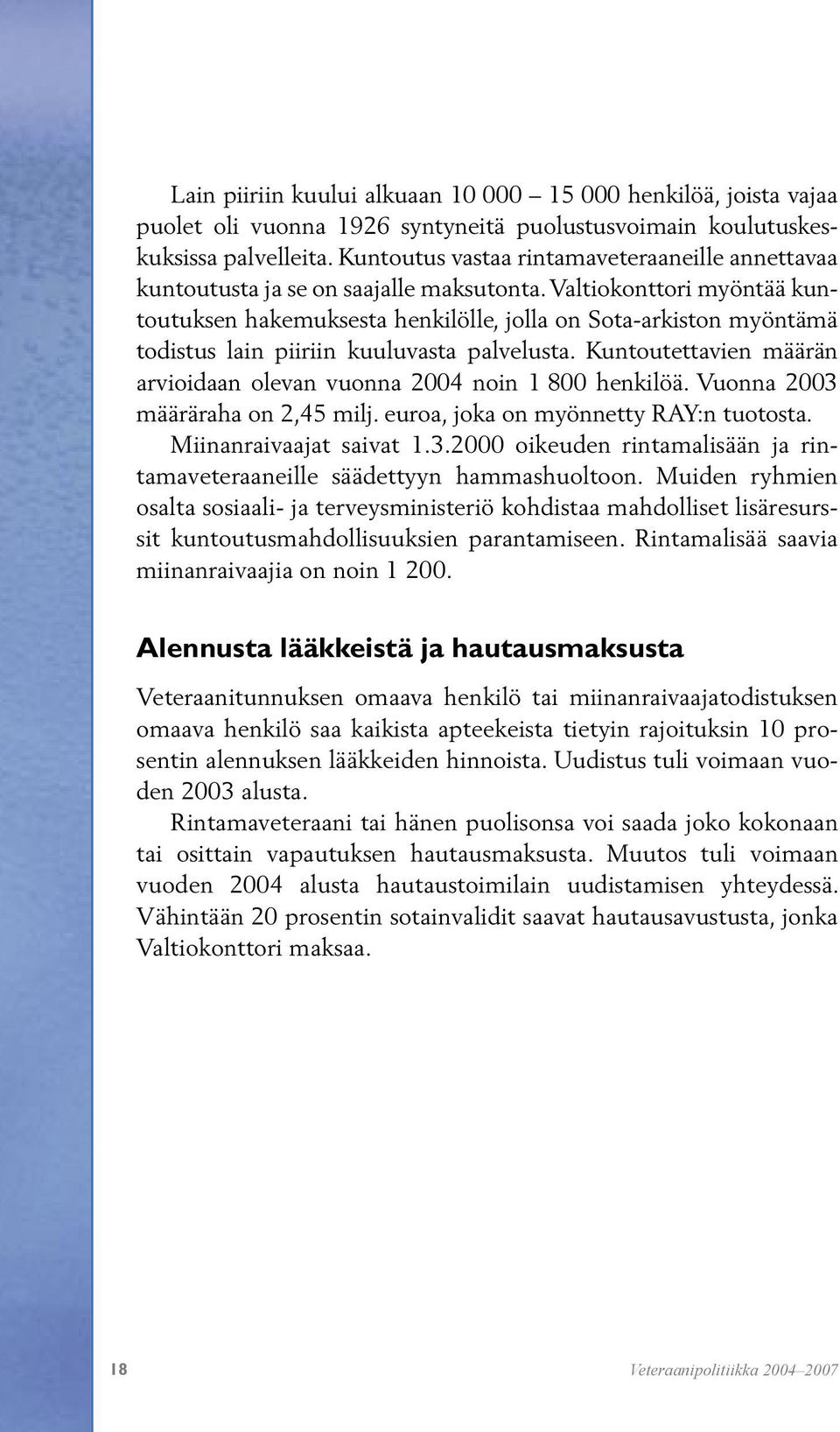 Valtiokonttori myöntää kuntoutuksen hakemuksesta henkilölle, jolla on Sota-arkiston myöntämä todistus lain piiriin kuuluvasta palvelusta.