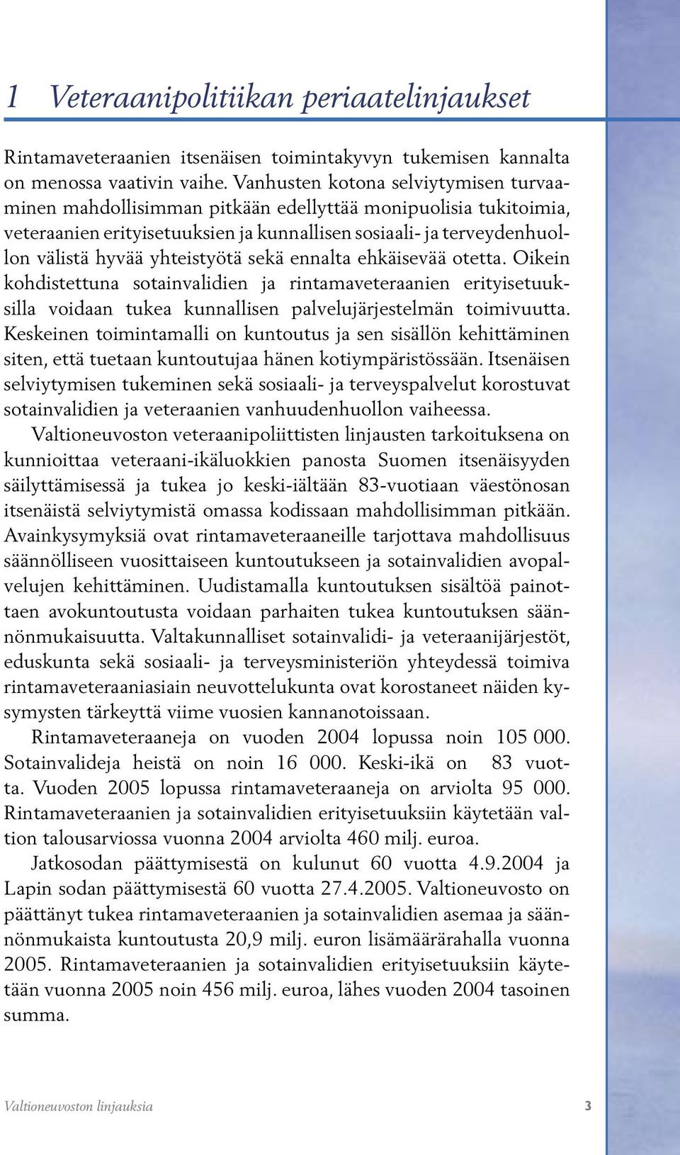 yhteistyötä sekä ennalta ehkäisevää otetta. Oikein kohdistettuna sotainvalidien ja rintamaveteraanien erityisetuuksilla voidaan tukea kunnallisen palvelujärjestelmän toimivuutta.