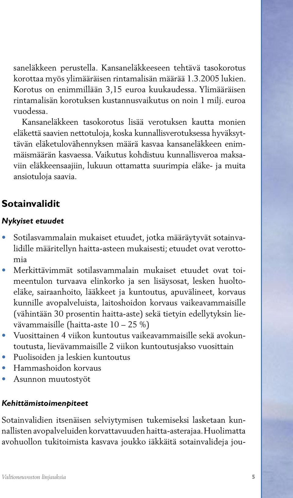 Kansaneläkkeen tasokorotus lisää verotuksen kautta monien eläkettä saavien nettotuloja, koska kunnallisverotuksessa hyväksyttävän eläketulovähennyksen määrä kasvaa kansaneläkkeen enimmäismäärän