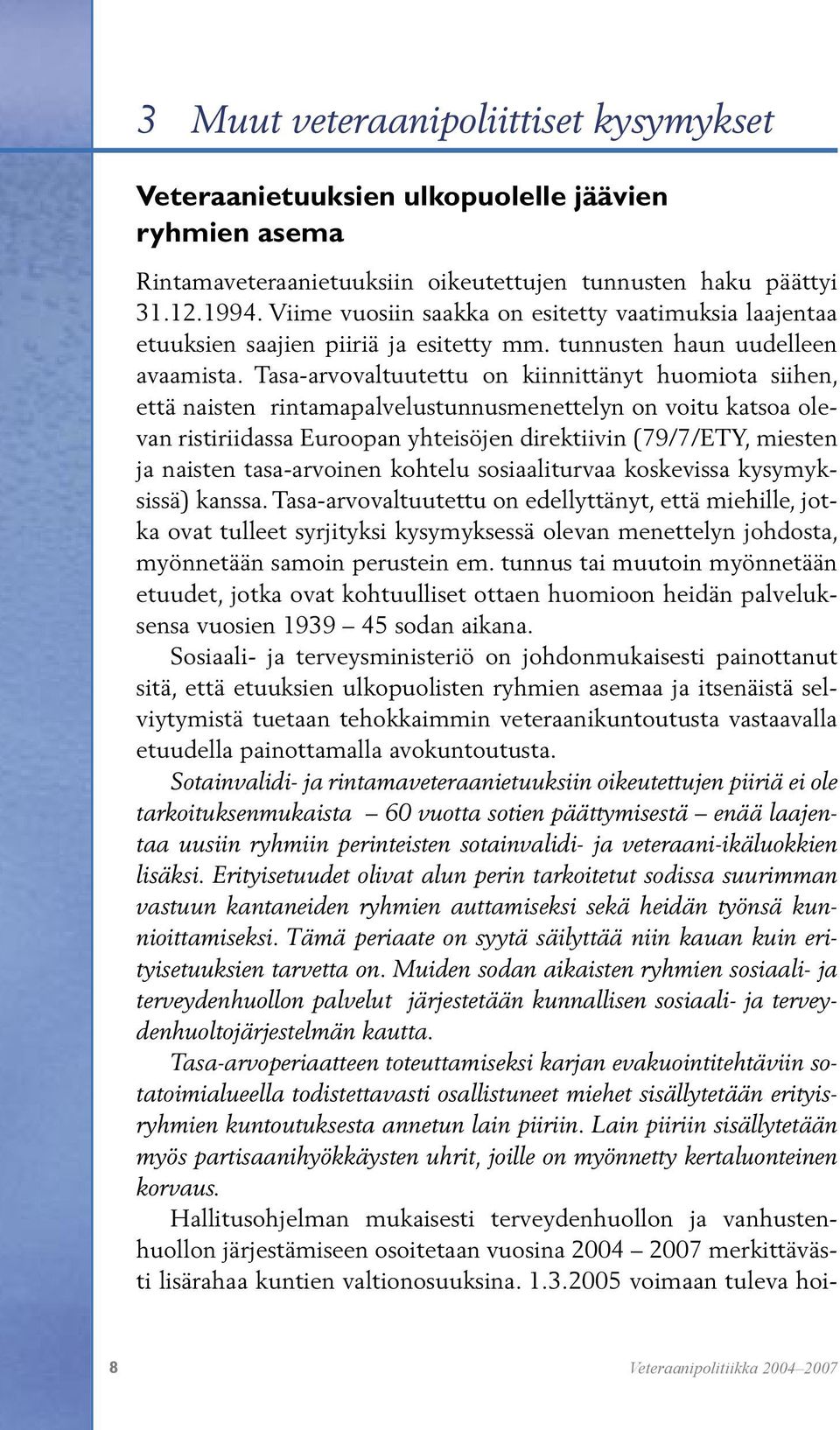 Tasa-arvovaltuutettu on kiinnittänyt huomiota siihen, että naisten rintamapalvelustunnusmenettelyn on voitu katsoa olevan ristiriidassa Euroopan yhteisöjen direktiivin (79/7/ETY, miesten ja naisten