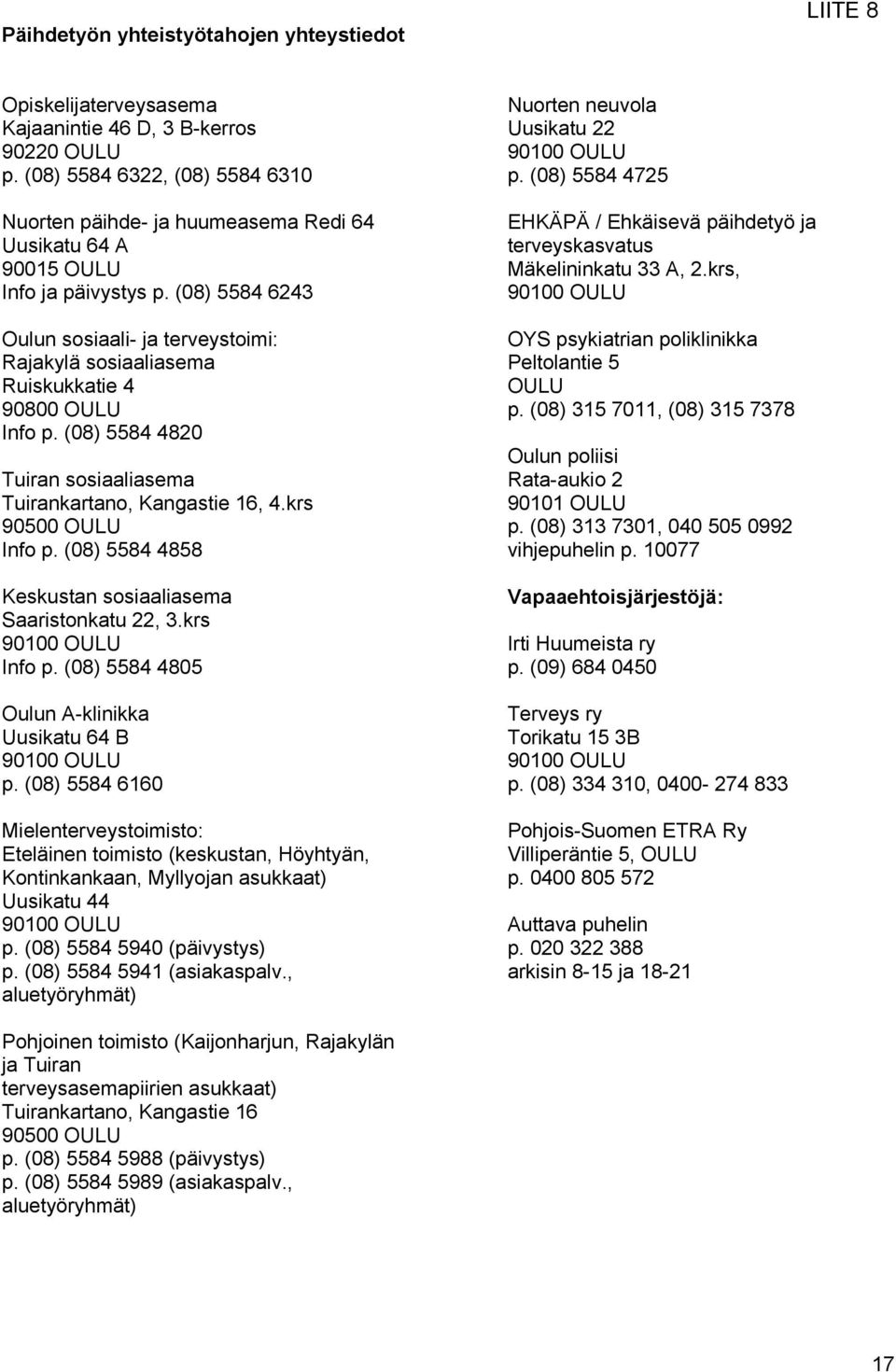 (08) 5584 6243 Oulun sosiaali- ja terveystoimi: Rajakylä sosiaaliasema Ruiskukkatie 4 90800 OULU Info p. (08) 5584 4820 Tuiran sosiaaliasema Tuirankartano, Kangastie 16, 4.krs 90500 OULU Info p.