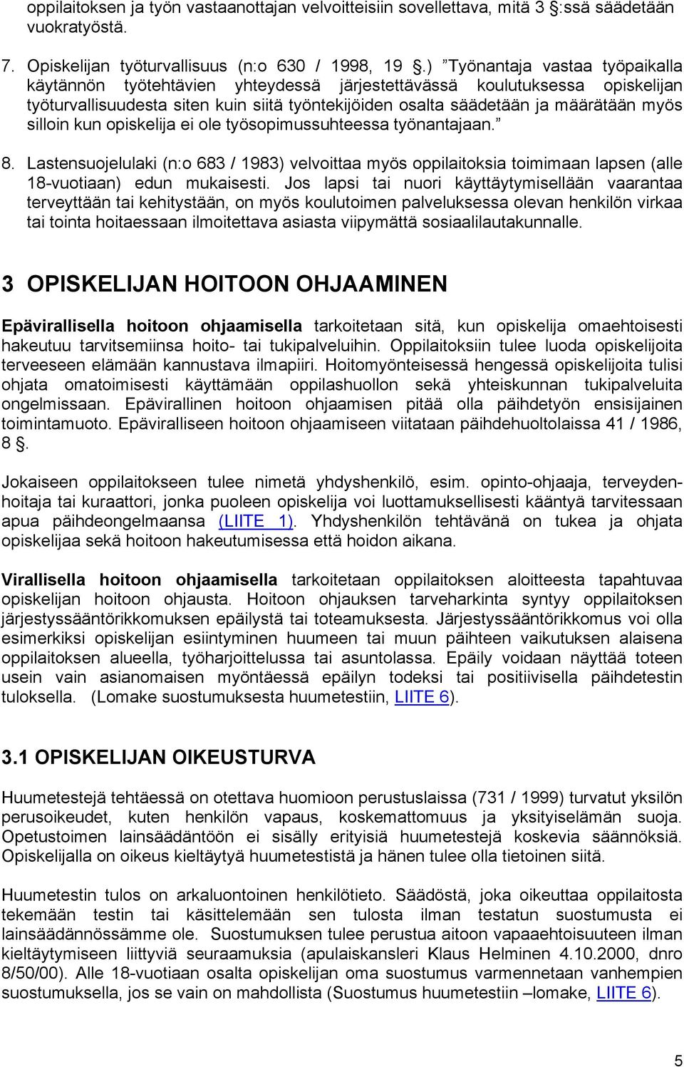 silloin kun opiskelija ei ole työsopimussuhteessa työnantajaan. 8. Lastensuojelulaki (n:o 683 / 1983) velvoittaa myös oppilaitoksia toimimaan lapsen (alle 18-vuotiaan) edun mukaisesti.