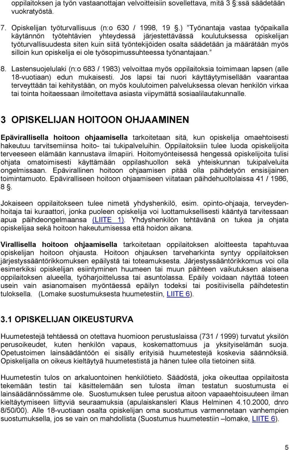 silloin kun opiskelija ei ole työsopimussuhteessa työnantajaan. 8. Lastensuojelulaki (n:o 683 / 1983) velvoittaa myös oppilaitoksia toimimaan lapsen (alle 18-vuotiaan) edun mukaisesti.