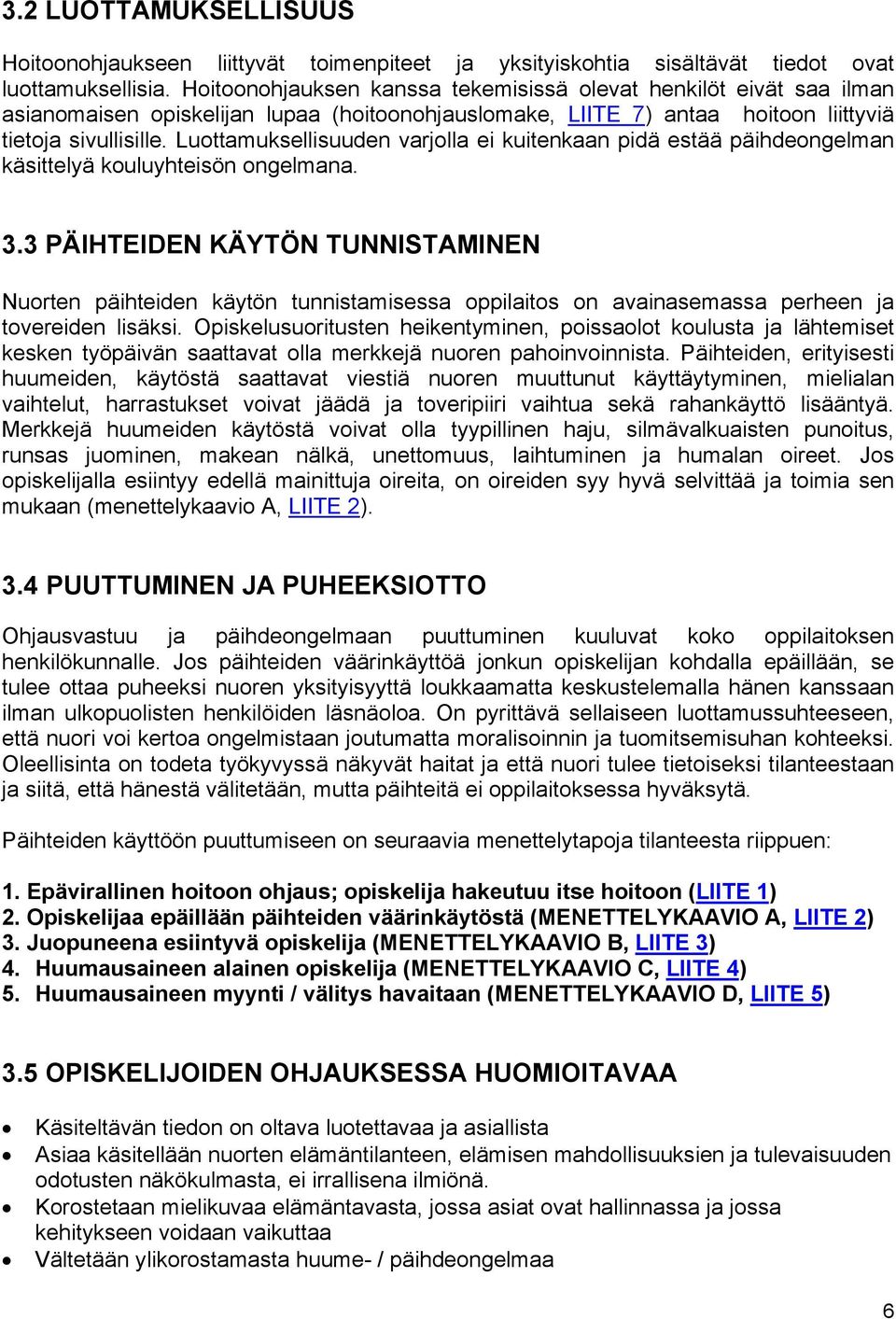 Luottamuksellisuuden varjolla ei kuitenkaan pidä estää päihdeongelman käsittelyä kouluyhteisön ongelmana. 3.