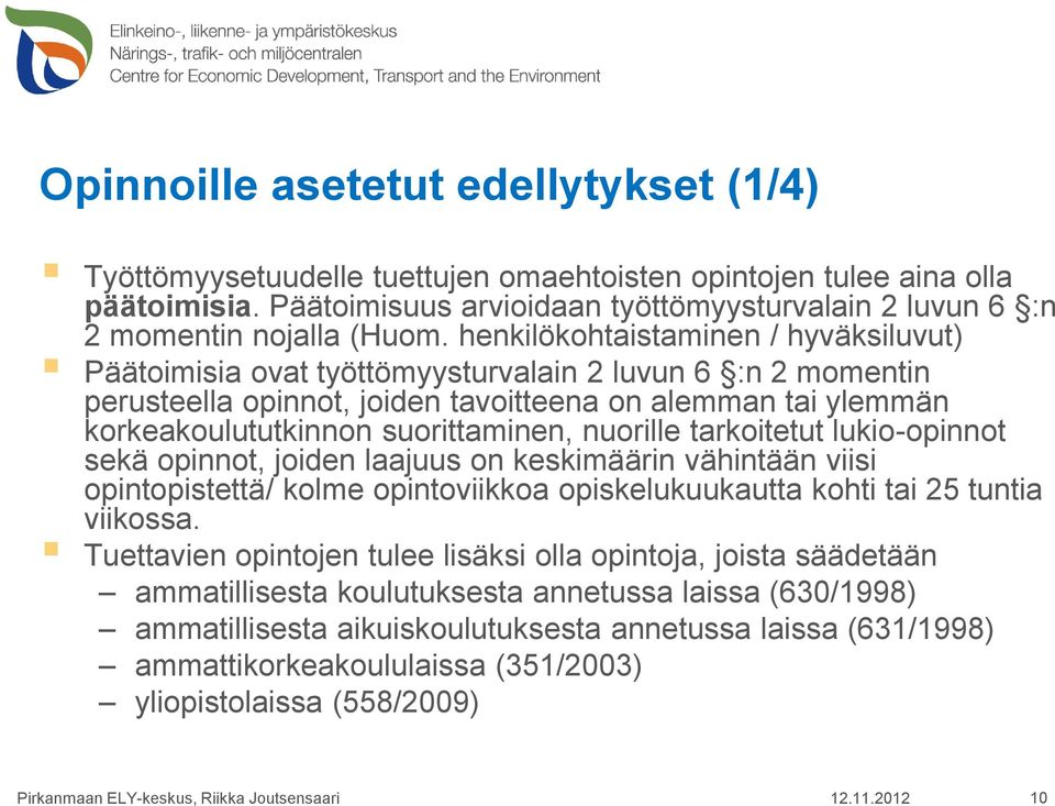 henkilökohtaistaminen / hyväksiluvut) Päätoimisia ovat työttömyysturvalain 2 luvun 6 :n 2 momentin perusteella opinnot, joiden tavoitteena on alemman tai ylemmän korkeakoulututkinnon suorittaminen,