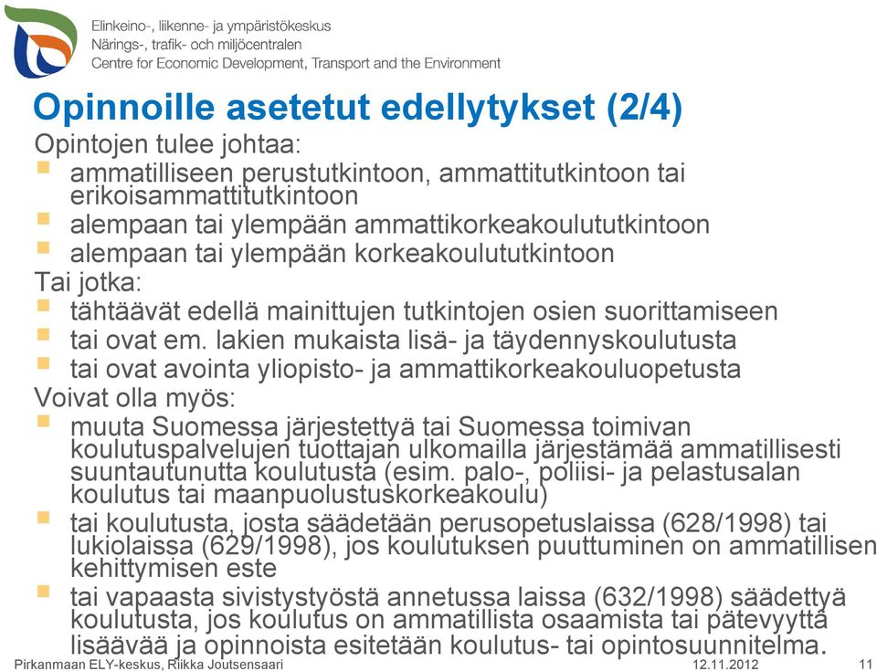 lakien mukaista lisä- ja täydennyskoulutusta tai ovat avointa yliopisto- ja ammattikorkeakouluopetusta Voivat olla myös: muuta Suomessa järjestettyä tai Suomessa toimivan koulutuspalvelujen tuottajan