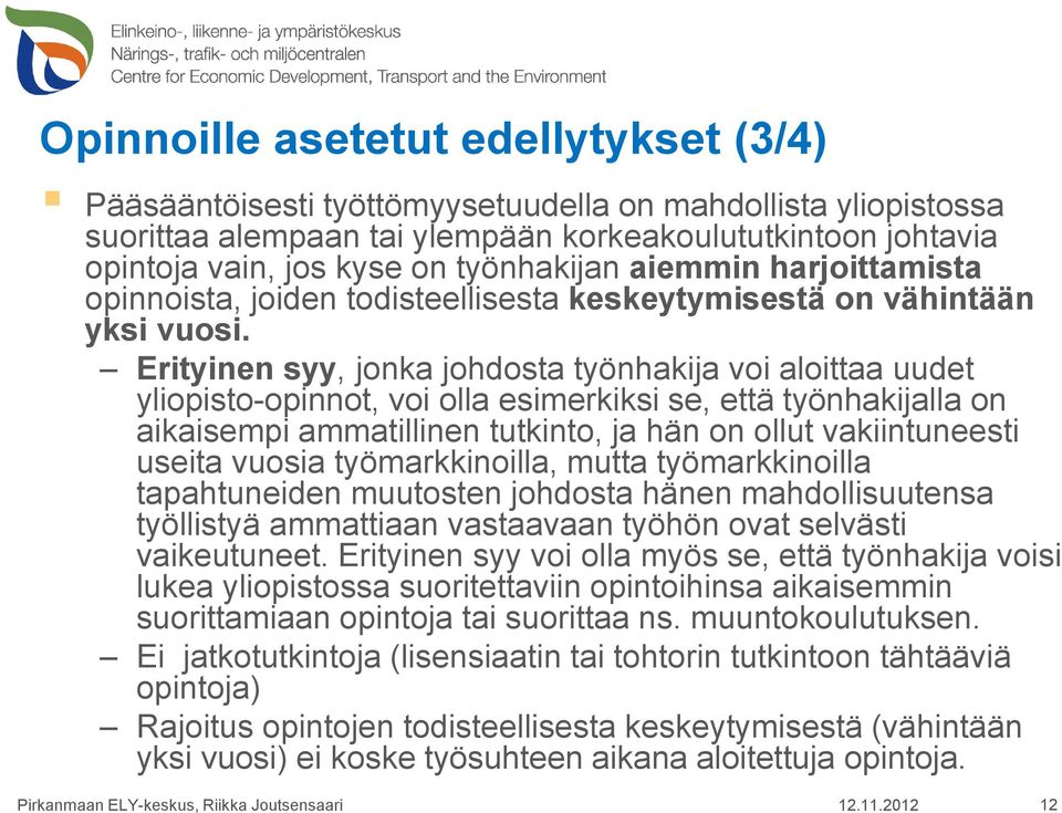 Erityinen syy, jonka johdosta työnhakija voi aloittaa uudet yliopisto-opinnot, voi olla esimerkiksi se, että työnhakijalla on aikaisempi ammatillinen tutkinto, ja hän on ollut vakiintuneesti useita