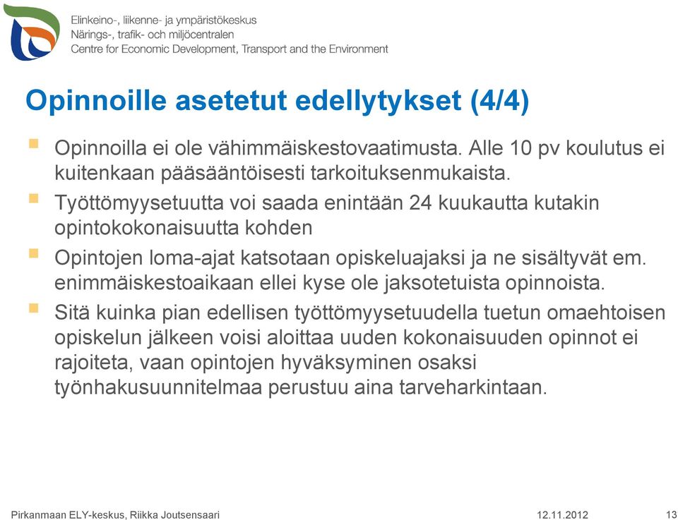 Työttömyysetuutta voi saada enintään 24 kuukautta kutakin opintokokonaisuutta kohden Opintojen loma-ajat katsotaan opiskeluajaksi ja ne sisältyvät em.