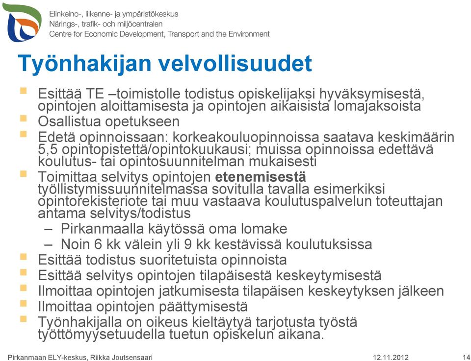 työllistymissuunnitelmassa sovitulla tavalla esimerkiksi opintorekisteriote tai muu vastaava koulutuspalvelun toteuttajan antama selvitys/todistus Pirkanmaalla käytössä oma lomake Noin 6 kk välein