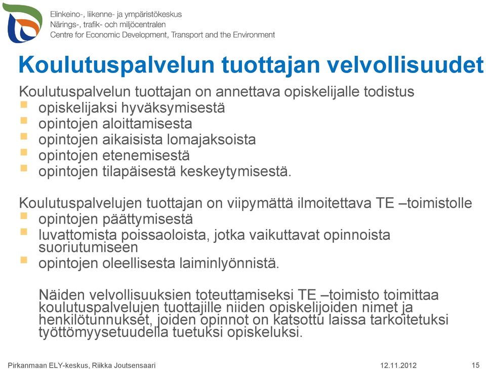 Koulutuspalvelujen tuottajan on viipymättä ilmoitettava TE toimistolle opintojen päättymisestä luvattomista poissaoloista, jotka vaikuttavat opinnoista suoriutumiseen opintojen