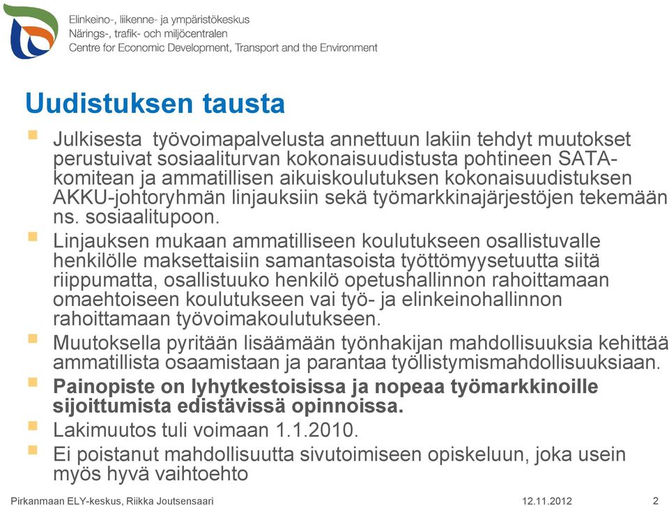 Linjauksen mukaan ammatilliseen koulutukseen osallistuvalle henkilölle maksettaisiin samantasoista työttömyysetuutta siitä riippumatta, osallistuuko henkilö opetushallinnon rahoittamaan omaehtoiseen