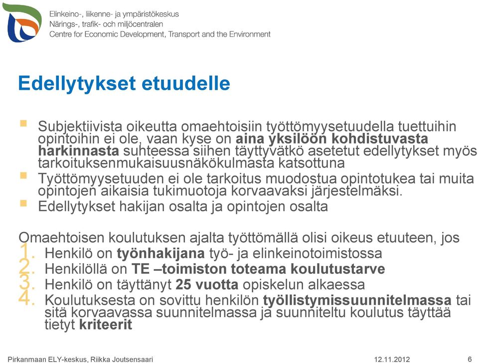 Edellytykset hakijan osalta ja opintojen osalta Omaehtoisen koulutuksen ajalta työttömällä olisi oikeus etuuteen, jos 1. Henkilö on työnhakijana työ- ja elinkeinotoimistossa 2.