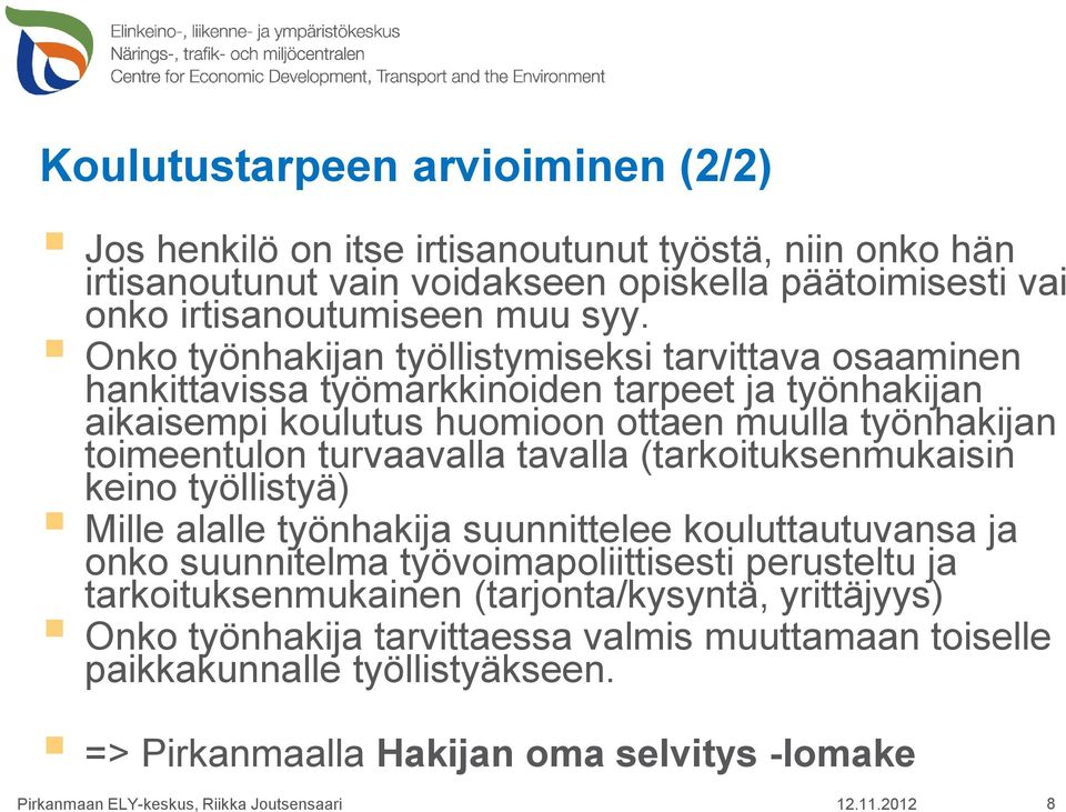 turvaavalla tavalla (tarkoituksenmukaisin keino työllistyä) Mille alalle työnhakija suunnittelee kouluttautuvansa ja onko suunnitelma työvoimapoliittisesti perusteltu ja