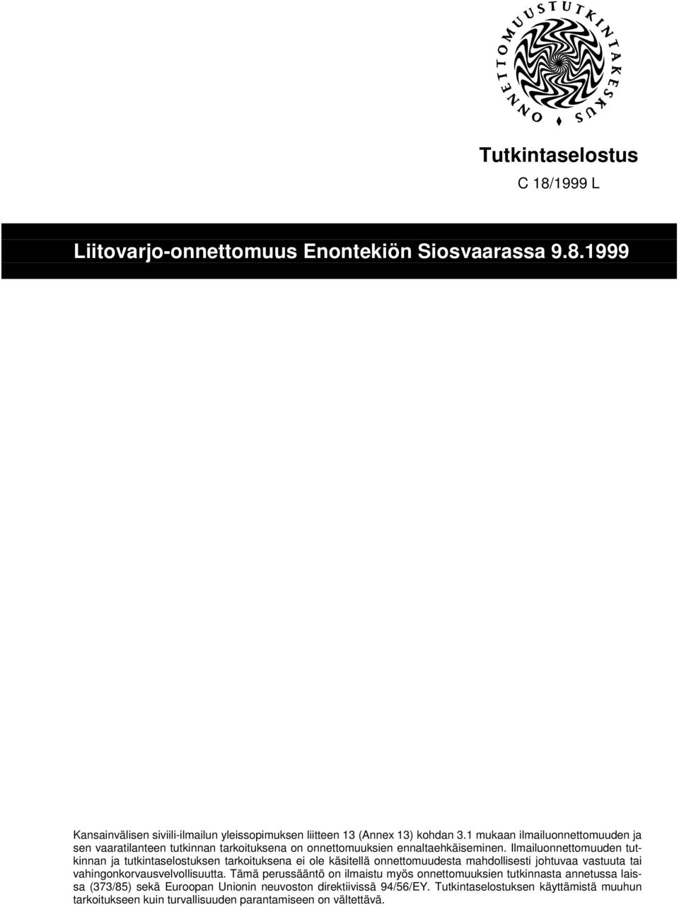 Ilmailuonnettomuuden tutkinnan ja tutkintaselostuksen tarkoituksena ei ole käsitellä onnettomuudesta mahdollisesti johtuvaa vastuuta tai