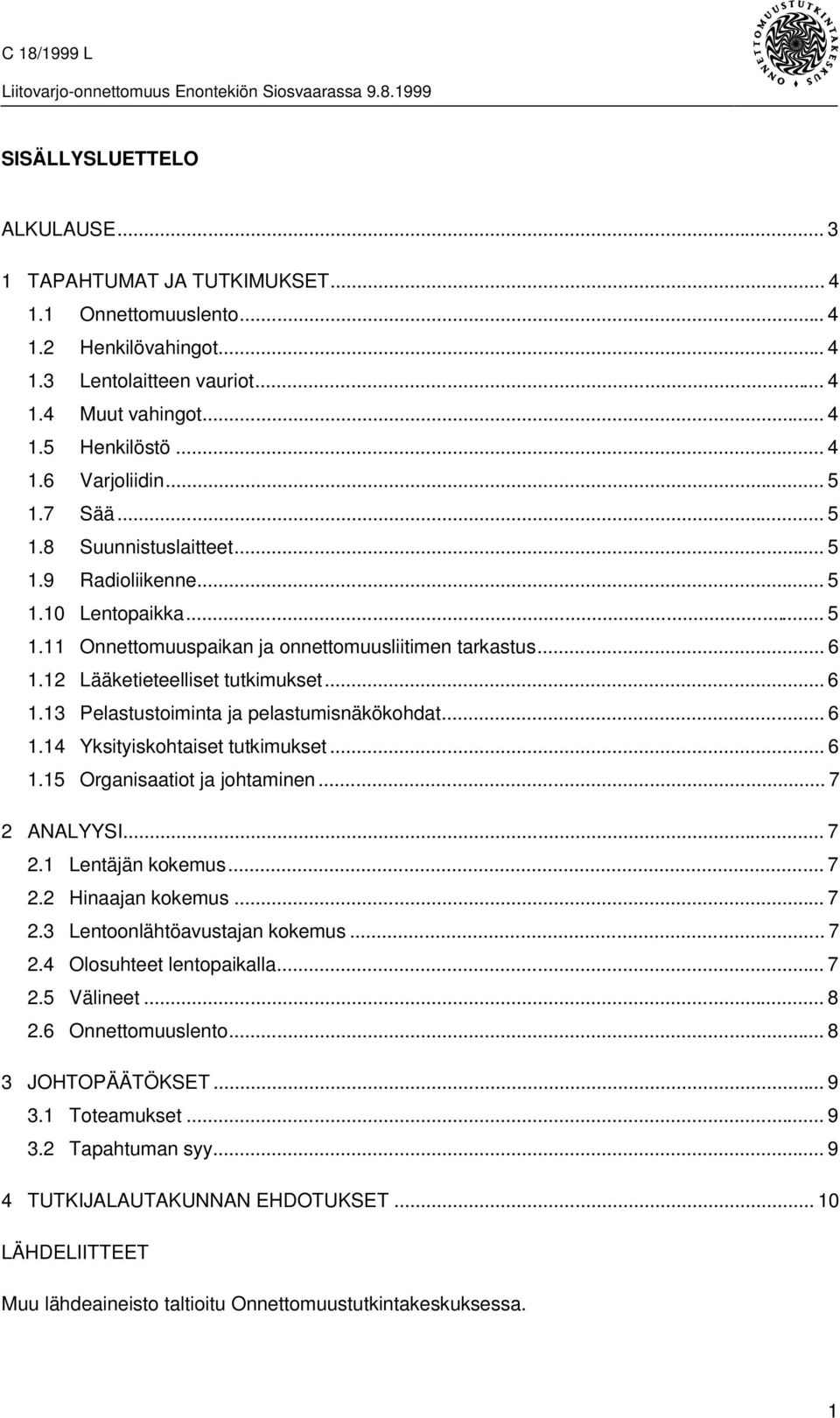 .. 6 1.14 Yksityiskohtaiset tutkimukset... 6 1.15 Organisaatiot ja johtaminen... 7 2 ANALYYSI... 7 2.1 Lentäjän kokemus... 7 2.2 Hinaajan kokemus... 7 2.3 Lentoonlähtöavustajan kokemus... 7 2.4 Olosuhteet lentopaikalla.