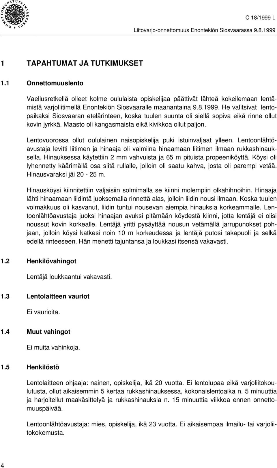 Lentovuorossa ollut oululainen naisopiskelija puki istuinvaljaat ylleen. Lentoonlähtöavustaja levitti liitimen ja hinaaja oli valmiina hinaamaan liitimen ilmaan rukkashinauksella.