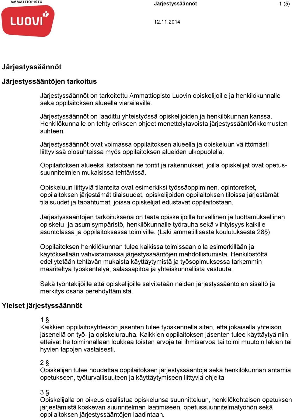 Järjestyssäännöt ovat voimassa oppilaitoksen alueella ja opiskeluun välittömästi liittyvissä olosuhteissa myös oppilaitoksen alueiden ulkopuolella.