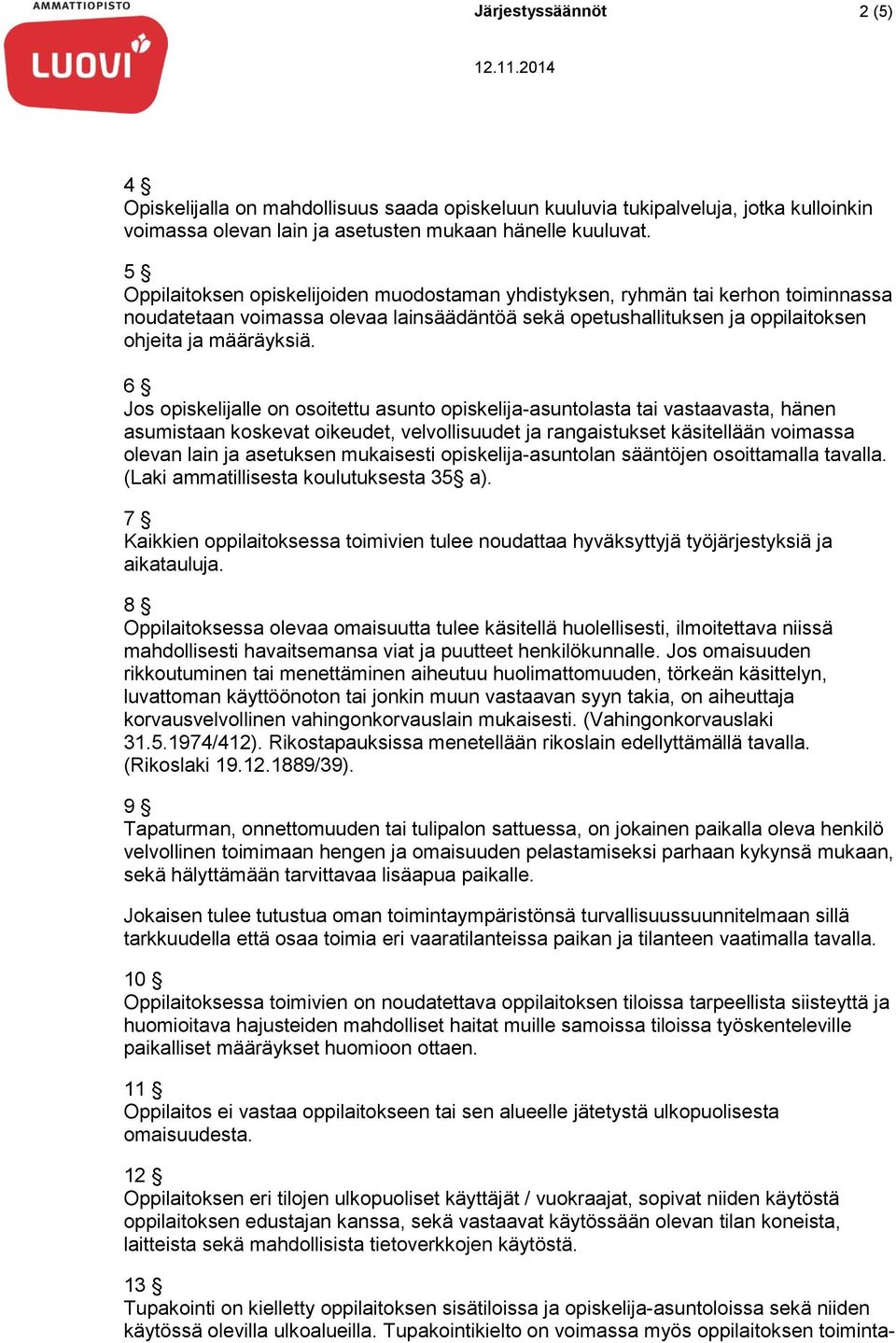 6 Jos opiskelijalle on osoitettu asunto opiskelija-asuntolasta tai vastaavasta, hänen asumistaan koskevat oikeudet, velvollisuudet ja rangaistukset käsitellään voimassa olevan lain ja asetuksen