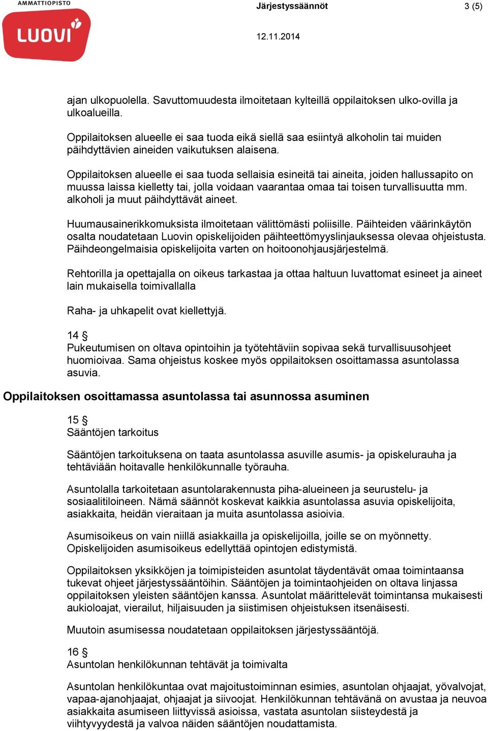 Oppilaitoksen alueelle ei saa tuoda sellaisia esineitä tai aineita, joiden hallussapito on muussa laissa kielletty tai, jolla voidaan vaarantaa omaa tai toisen turvallisuutta mm.