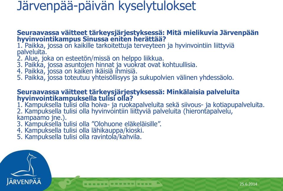 Paikka, jossa asuntojen hinnat ja vuokrat ovat kohtuullisia. 4. Paikka, jossa on kaiken ikäisiä ihmisiä. 5. Paikka, jossa toteutuu yhteisöllisyys ja sukupolvien välinen yhdessäolo.