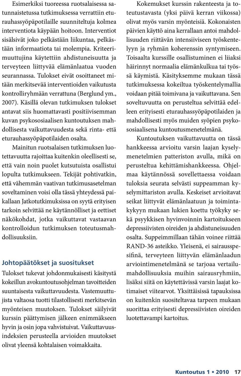 Tulokset eivät osoittaneet mitään merkitsevää interventioiden vaikutusta kontrolliryhmään verrattuna (Berglund ym., 2007).
