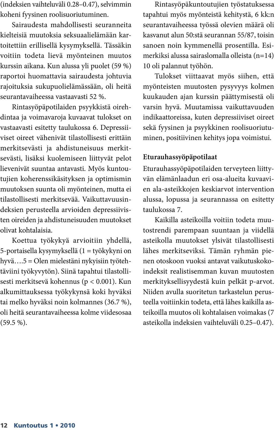 Kun alussa yli puolet (59 %) raportoi huomattavia sairaudesta johtuvia rajoituksia sukupuolielämässään, oli heitä seu rantavaiheessa vastaavasti 52 %.