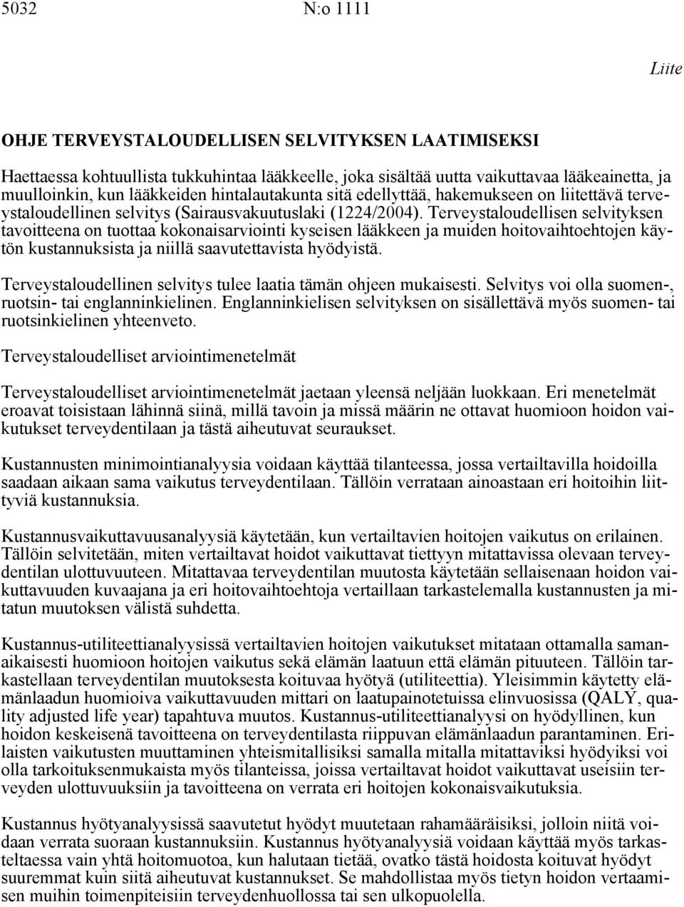 Terveystaloudellisen selvityksen tavoitteena on tuottaa kokonaisarviointi kyseisen lääkkeen ja muiden hoitovaihtoehtojen käytön kustannuksista ja niillä saavutettavista hyödyistä.