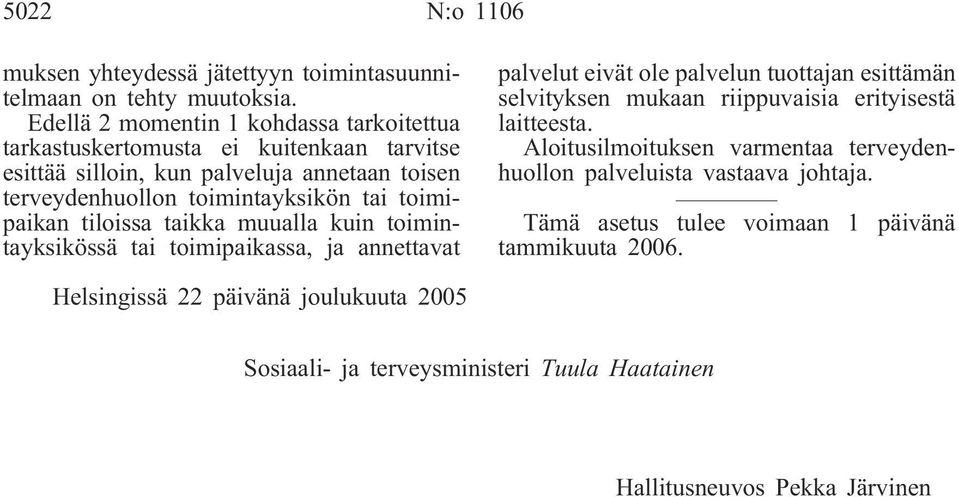 toimipaikan tiloissa taikka muualla kuin toimintayksikössä tai toimipaikassa, ja annettavat palvelut eivät ole palvelun tuottajan esittämän selvityksen mukaan riippuvaisia