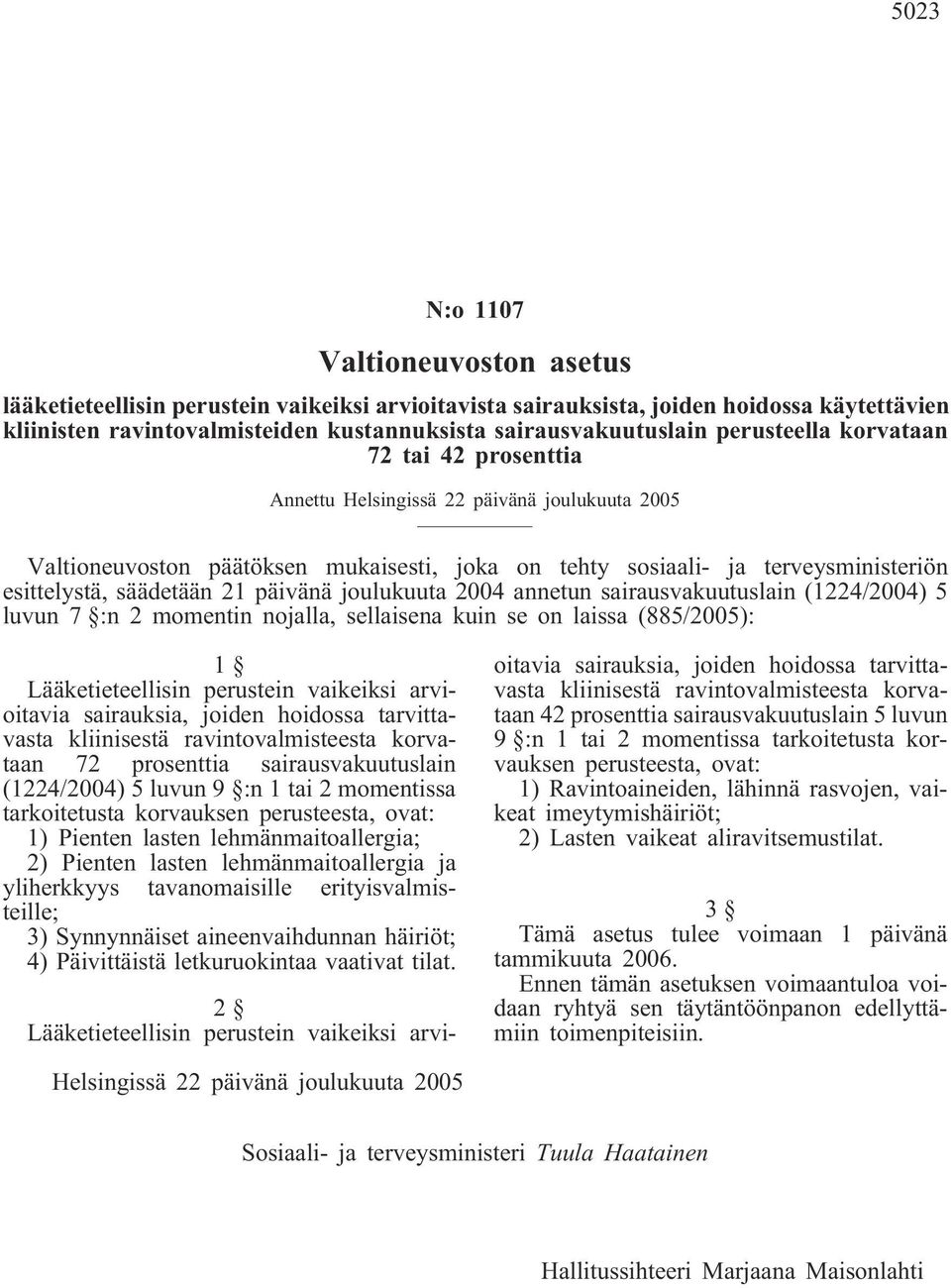 päivänä joulukuuta 2004 annetun sairausvakuutuslain (1224/2004) 5 luvun 7 :n 2 momentin nojalla, sellaisena kuin se on laissa (885/2005): 1 Lääketieteellisin perustein vaikeiksi arvioitavia