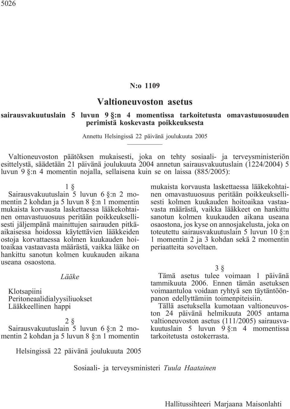 nojalla, sellaisena kuin se on laissa (885/2005): 1 Sairausvakuutuslain 5 luvun 6 :n 2 momentin 2 kohdan ja 5 luvun 8 :n 1 momentin mukaista korvausta laskettaessa lääkekohtainen omavastuuosuus