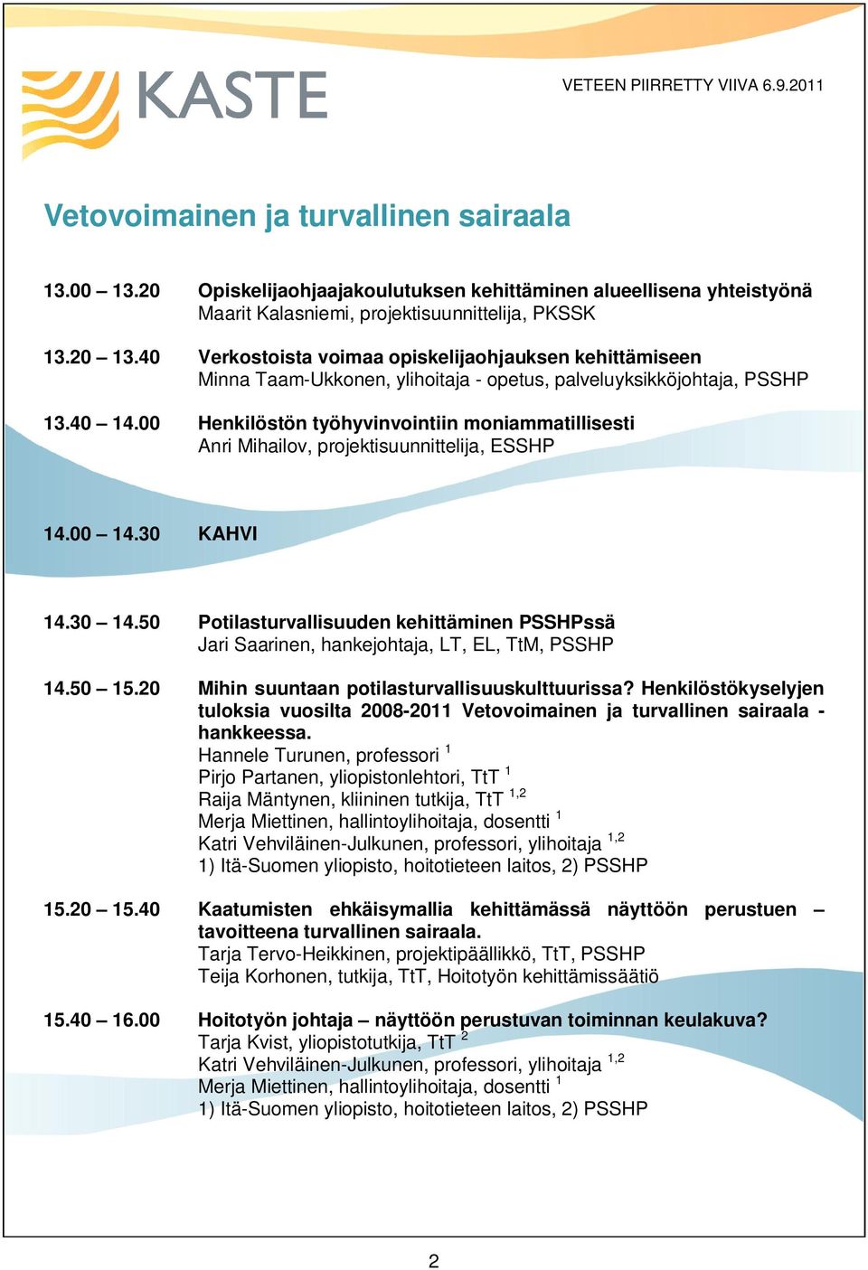 ylihoitaja - opetus, palveluyksikköjohtaja, PSSHP Henkilöstön työhyvinvointiin moniammatillisesti Anri Mihailov, projektisuunnittelija, ESSHP 14.30 14.50 14.50 15.20 15.20 15.40 15.40 16.