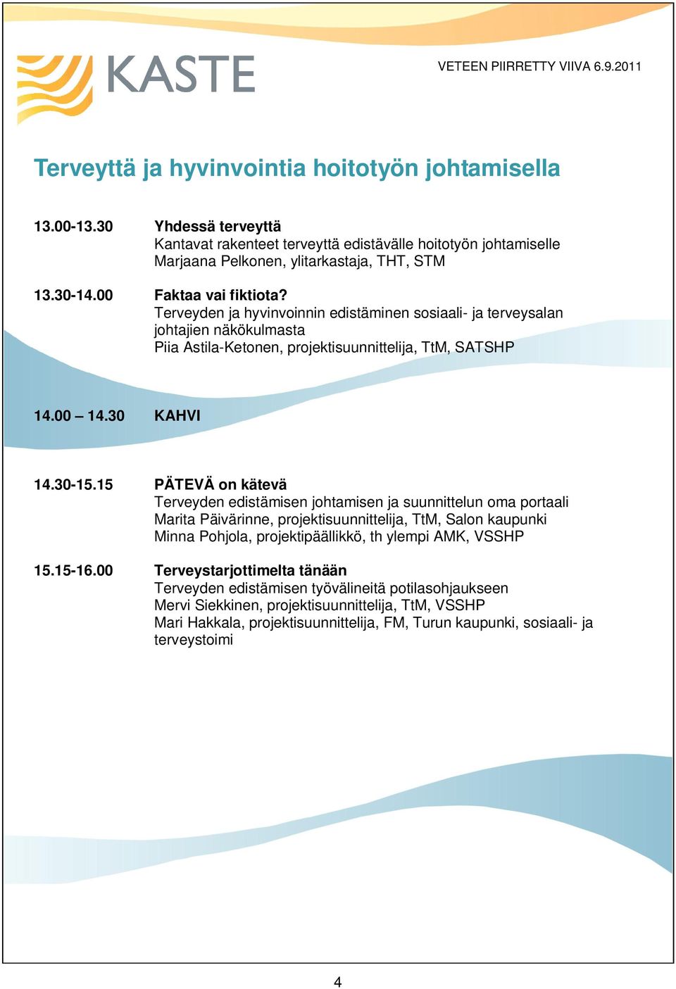 Terveyden ja hyvinvoinnin edistäminen sosiaali- ja terveysalan johtajien näkökulmasta Piia Astila-Ketonen, projektisuunnittelija, TtM, SATSHP 14.30-15.15 15.15-16.