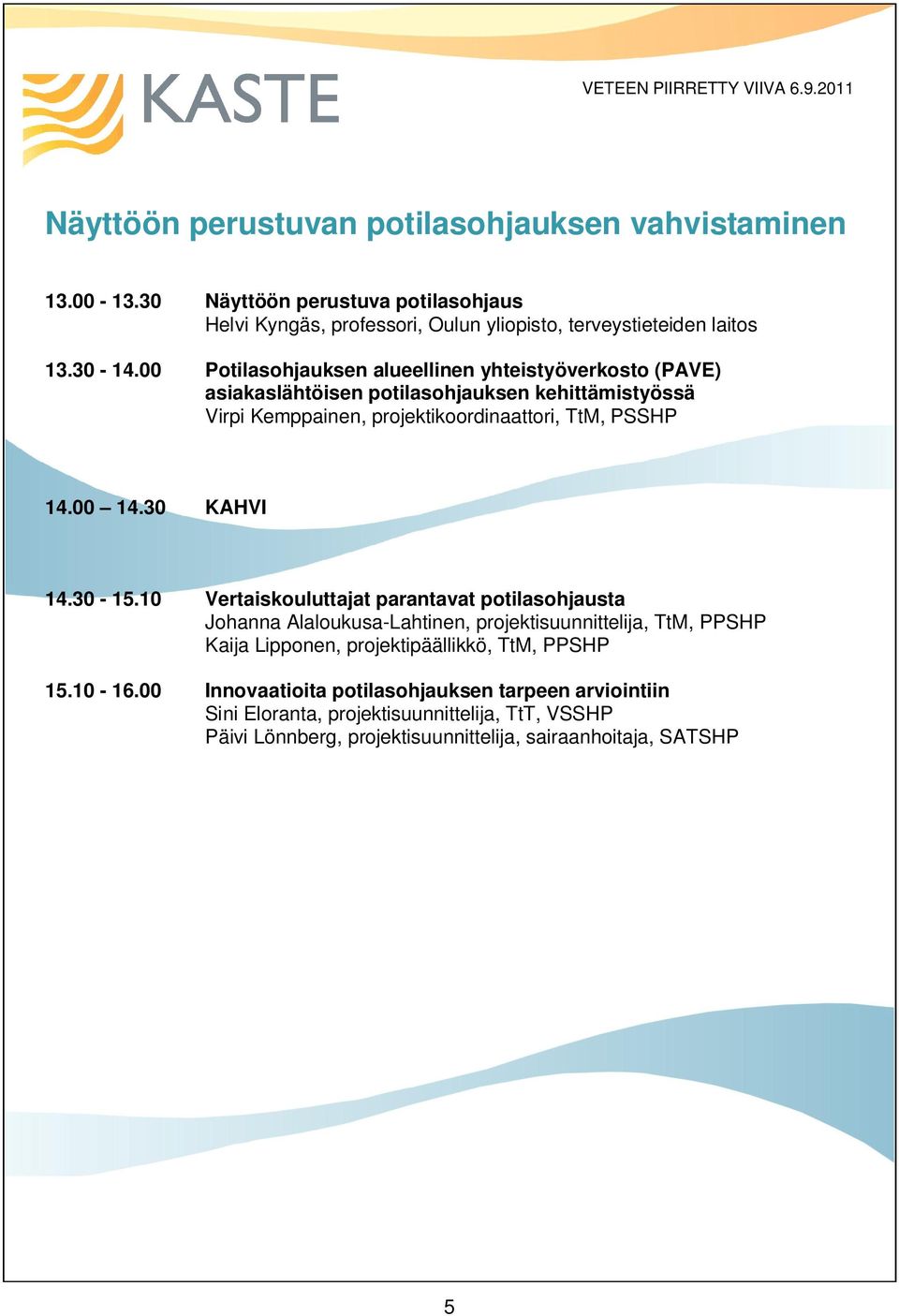 asiakaslähtöisen potilasohjauksen kehittämistyössä Virpi Kemppainen, projektikoordinaattori, TtM, PSSHP 14.30-15.10 15.10-16.