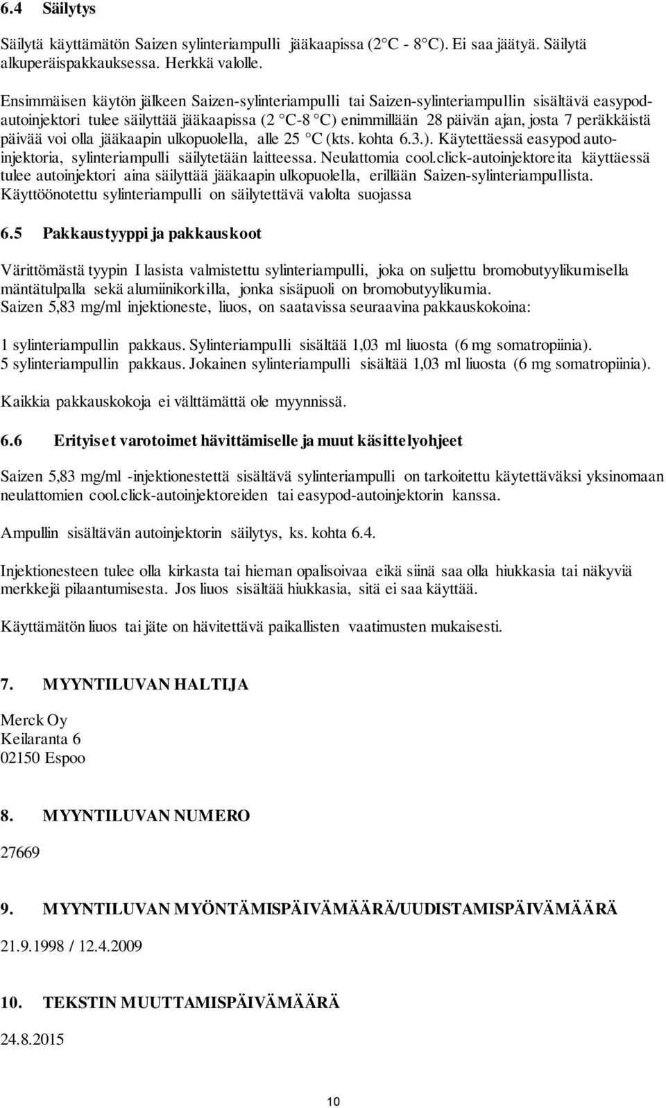 päivää voi olla jääkaapin ulkopuolella, alle 25 C (kts. kohta 6.3.). Käytettäessä easypod autoinjektoria, sylinteriampulli säilytetään laitteessa. Neulattomia cool.