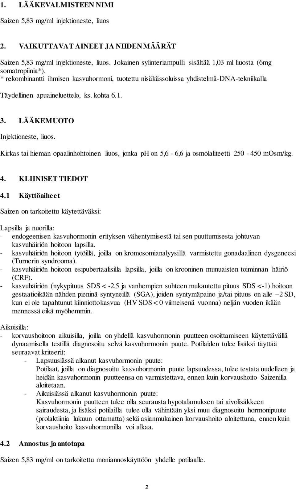 kohta 6.1. 3. LÄÄKEMUOTO Injektioneste, liuos. Kirkas tai hieman opaalinhohtoinen liuos, jonka ph on 5,6-6,6 ja osmolaliteetti 250-450 mosm/kg. 4. KLIINISET TIEDOT 4.