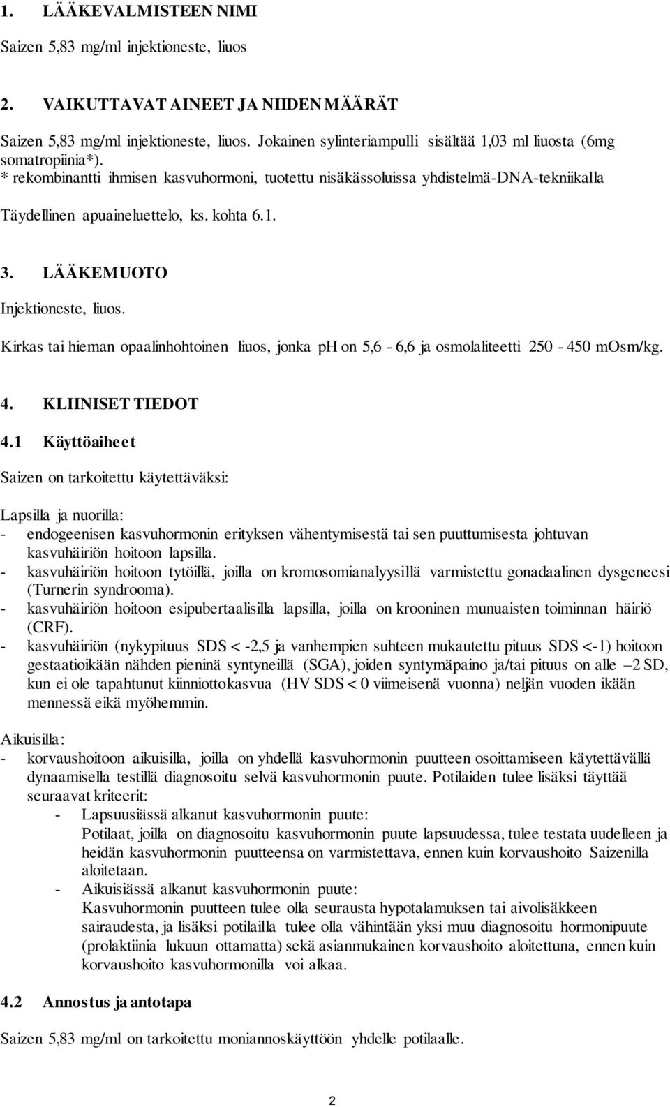 kohta 6.1. 3. LÄÄKEMUOTO Injektioneste, liuos. Kirkas tai hieman opaalinhohtoinen liuos, jonka ph on 5,6-6,6 ja osmolaliteetti 250-450 mosm/kg. 4. KLIINISET TIEDOT 4.