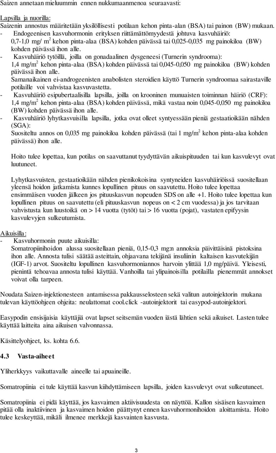 - Kasvuhäiriö tytöillä, joilla on gonadaalinen dysgeneesi (Turnerin syndrooma): 1,4 mg/m 2 kehon pinta-alaa (BSA) kohden päivässä tai 0,045-0,050 mg painokiloa (BW) kohden päivässä ihon alle.