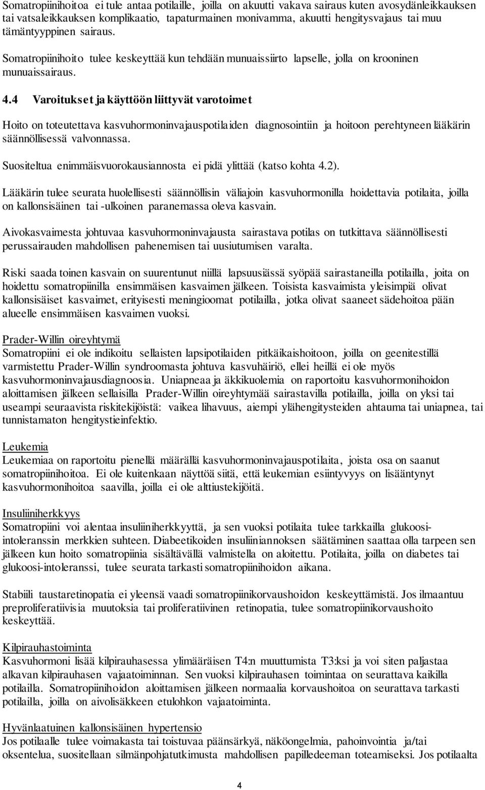 4 Varoitukset ja käyttöön liittyvät varotoimet Hoito on toteutettava kasvuhormoninvajauspotilaiden diagnosointiin ja hoitoon perehtyneen lääkärin säännöllisessä valvonnassa.