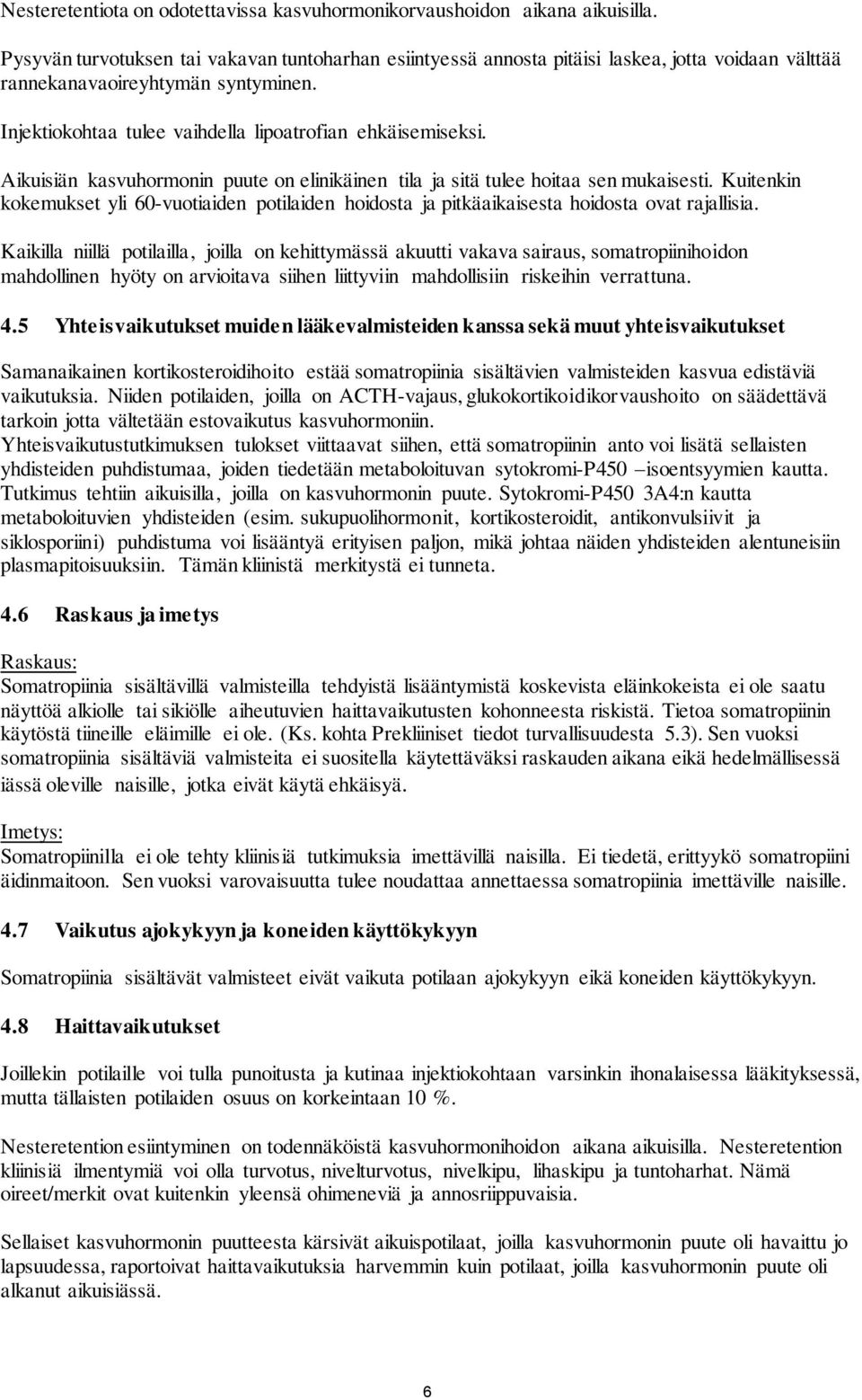 Aikuisiän kasvuhormonin puute on elinikäinen tila ja sitä tulee hoitaa sen mukaisesti. Kuitenkin kokemukset yli 60-vuotiaiden potilaiden hoidosta ja pitkäaikaisesta hoidosta ovat rajallisia.