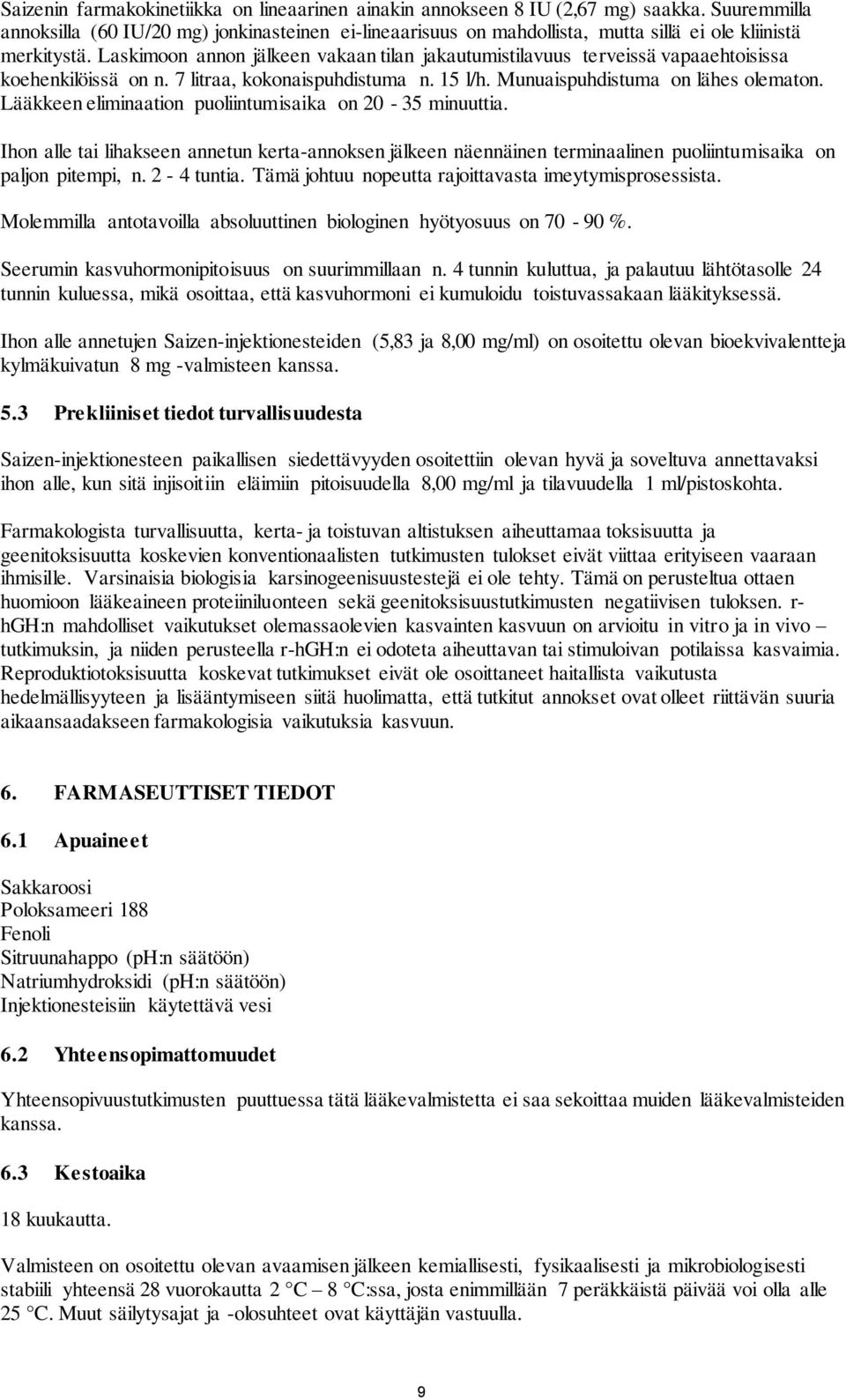 Laskimoon annon jälkeen vakaan tilan jakautumistilavuus terveissä vapaaehtoisissa koehenkilöissä on n. 7 litraa, kokonaispuhdistuma n. 15 l/h. Munuaispuhdistuma on lähes olematon.