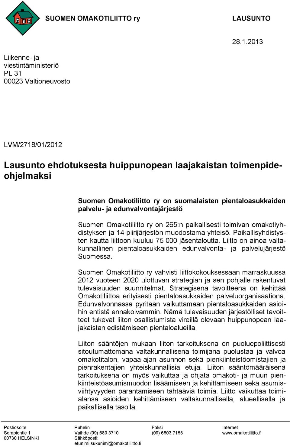 pientaloasukkaiden palvelu- ja edunvalvontajärjestö Suomen Omakotiliitto ry on 265:n paikallisesti toimivan omakotiyhdistyksen ja 14 piirijärjestön muodostama yhteisö.