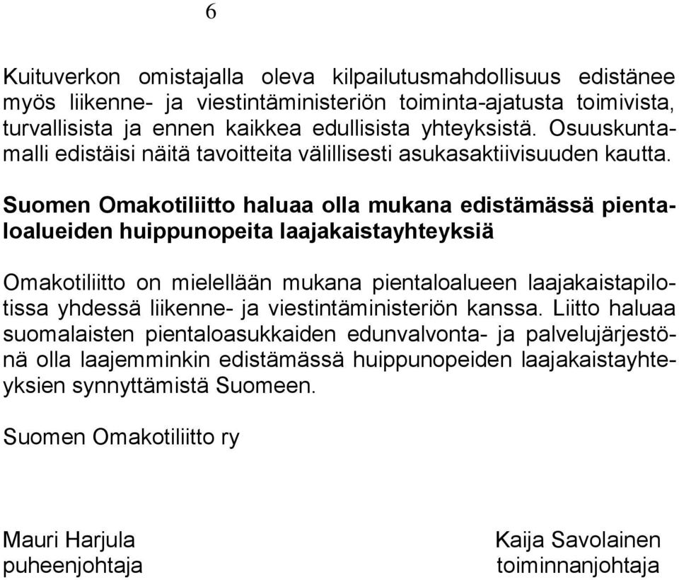 Suomen Omakotiliitto haluaa olla mukana edistämässä pientaloalueiden huippunopeita laajakaistayhteyksiä Omakotiliitto on mielellään mukana pientaloalueen laajakaistapilotissa yhdessä