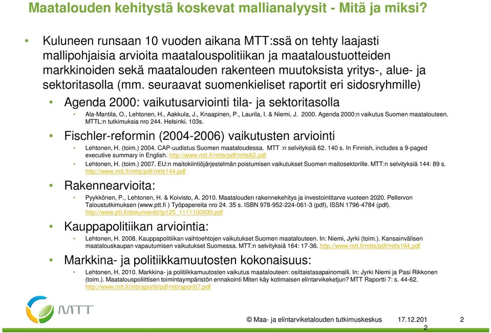 sektoritasolla (mm. seuraavat suomenkieliset raportit eri sidosryhmille) Agenda 000: vaikutusarviointi tila- ja sektoritasolla Ala-Mantila, O., Lehtonen, H., Aakkula, J., Knaapinen, P., Laurila, I.