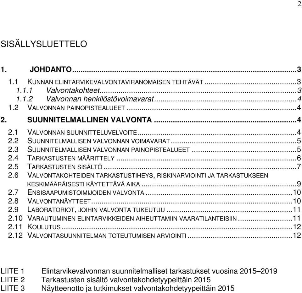 ..6 2.5 TARKASTUSTEN SISÄLTÖ...7 2.6 VALVONTAKOHTEIDEN TARKASTUSTIHEYS, RISKINARVIOINTI JA TARKASTUKSEEN KESKIMÄÄRÄISESTI KÄYTETTÄVÄ AIKA...9 2.7 ENSISAAPUMISTOIMIJOIDEN VALVONTA...10 2.