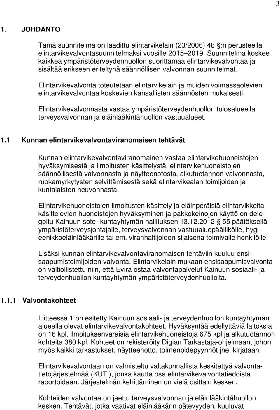 Elintarvikevalvonta toteutetaan elintarvikelain ja muiden voimassaolevien elintarvikevalvontaa koskevien kansallisten säännösten mukaisesti.