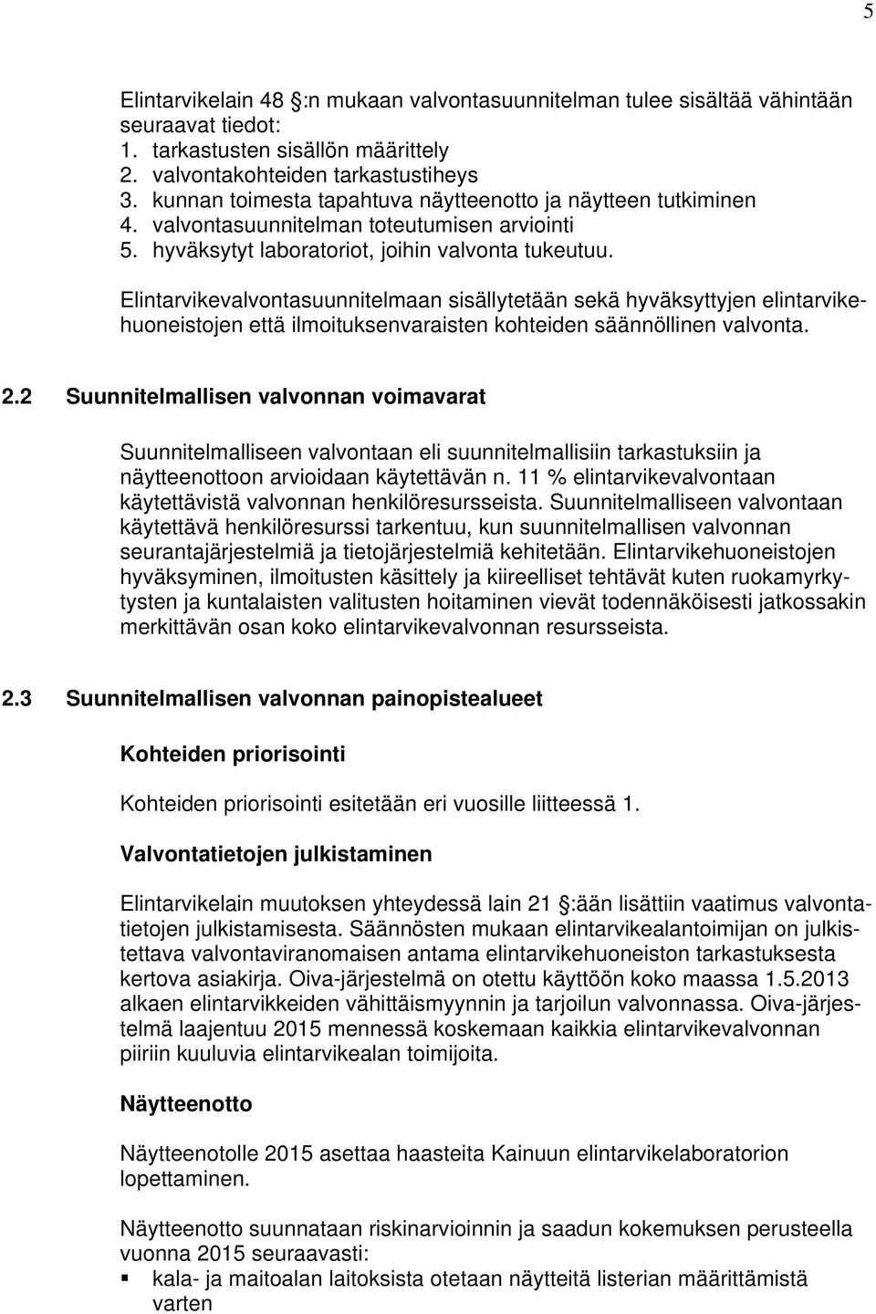 Elintarvikevalvontasuunnitelmaan sisällytetään sekä hyväksyttyjen elintarvikehuoneistojen että ilmoituksenvaraisten kohteiden säännöllinen valvonta. 2.