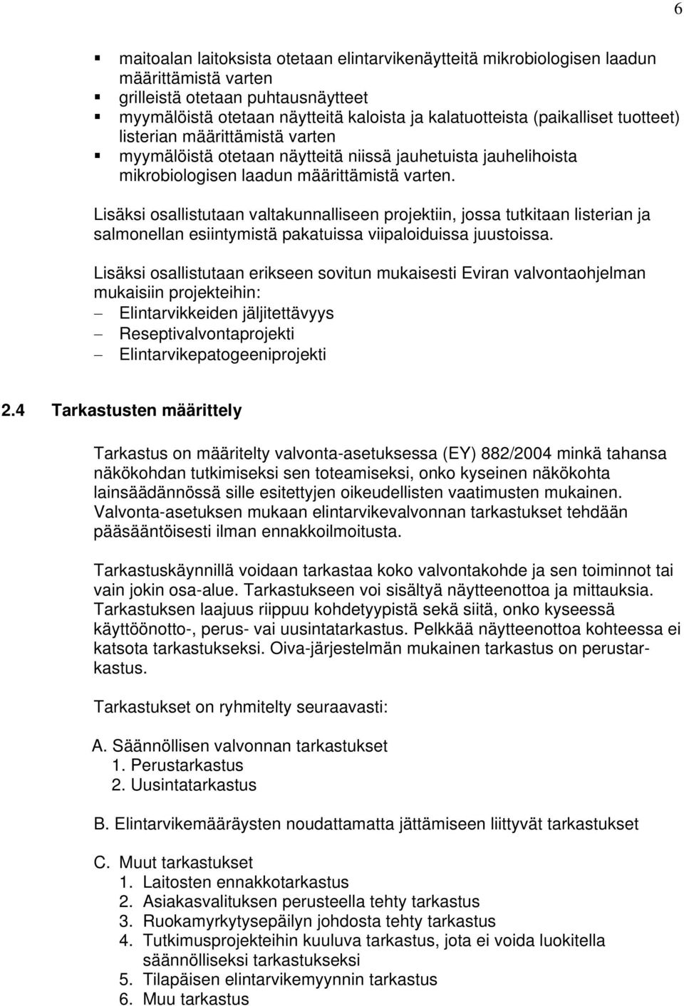 Lisäksi osallistutaan valtakunnalliseen projektiin, jossa tutkitaan listerian ja salmonellan esiintymistä pakatuissa viipaloiduissa juustoissa.