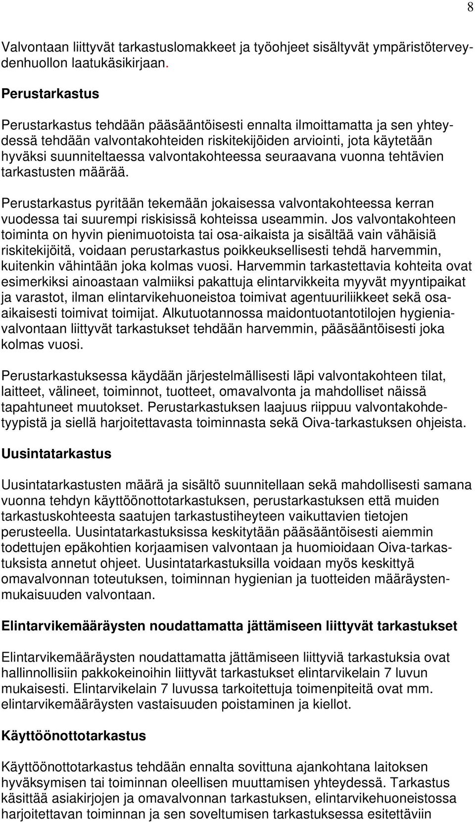valvontakohteessa seuraavana vuonna tehtävien tarkastusten määrää. Perustarkastus pyritään tekemään jokaisessa valvontakohteessa kerran vuodessa tai suurempi riskisissä kohteissa useammin.