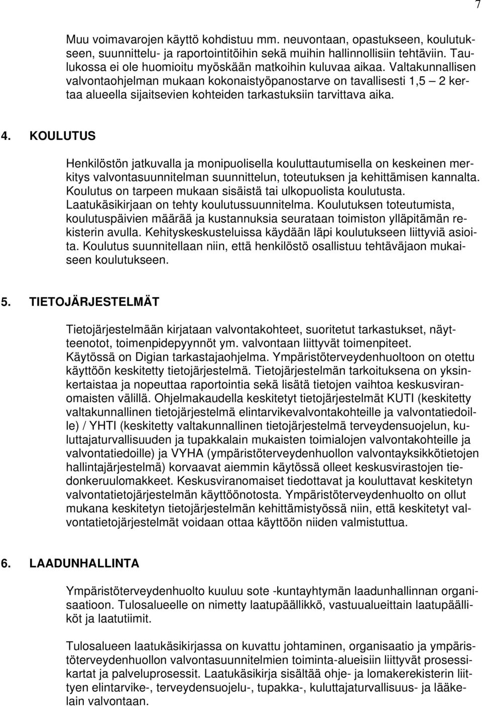 Valtakunnallisen valvontaohjelman mukaan kokonaistyöpanostarve on tavallisesti 1,5 2 kertaa alueella sijaitsevien kohteiden tarkastuksiin tarvittava aika. 4.