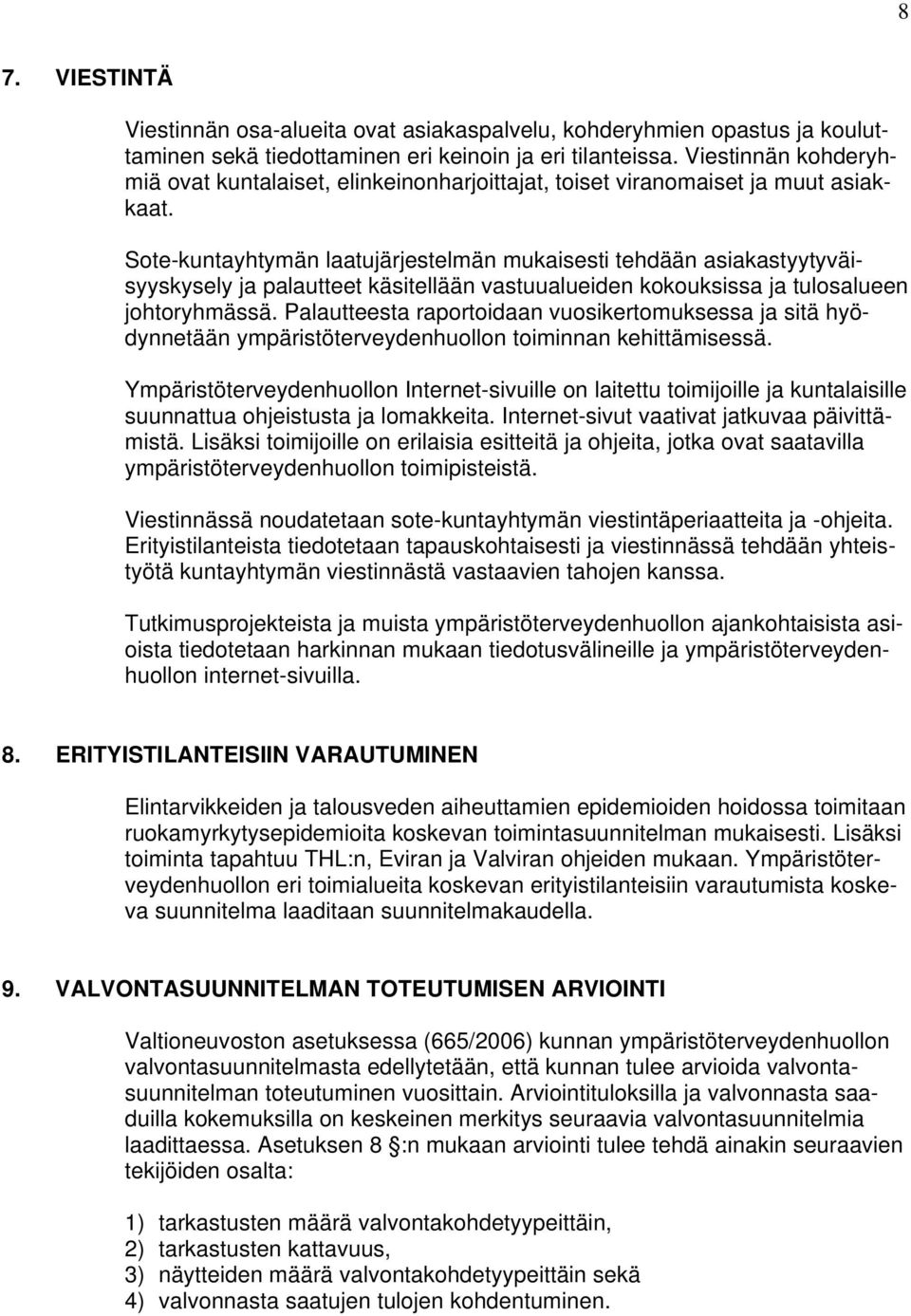 Sote-kuntayhtymän laatujärjestelmän mukaisesti tehdään asiakastyytyväisyyskysely ja palautteet käsitellään vastuualueiden kokouksissa ja tulosalueen johtoryhmässä.